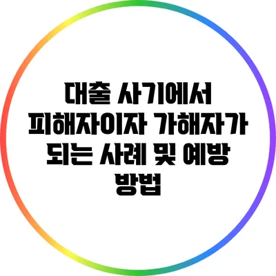 대출 사기에서 피해자이자 가해자가 되는 사례 및 예방 방법