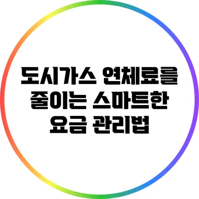 도시가스 연체료를 줄이는 스마트한 요금 관리법