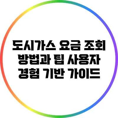 도시가스 요금 조회 방법과 팁: 사용자 경험 기반 가이드