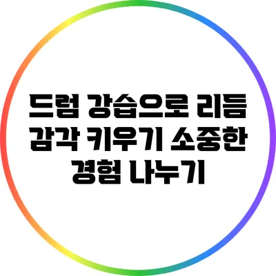 드럼 강습으로 리듬 감각 키우기: 소중한 경험 나누기