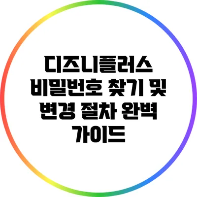 디즈니플러스 비밀번호 찾기 및 변경 절차 완벽 가이드