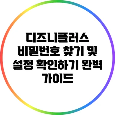 디즈니플러스 비밀번호 찾기 및 설정 확인하기 완벽 가이드