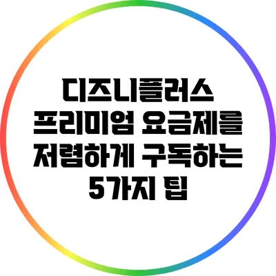 디즈니플러스 프리미엄 요금제를 저렴하게 구독하는 5가지 팁