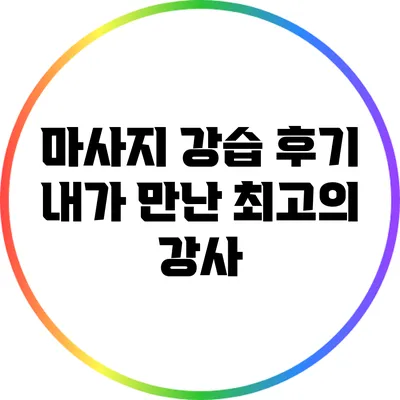 마사지 강습 후기: 내가 만난 최고의 강사