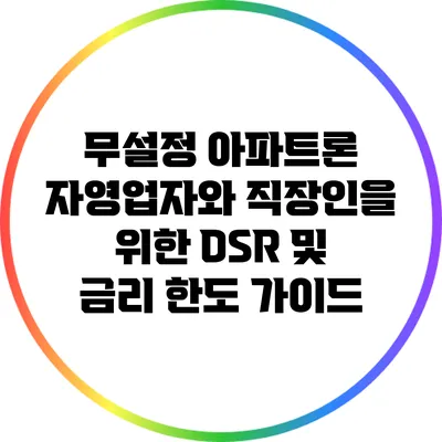 무설정 아파트론: 자영업자와 직장인을 위한 DSR 및 금리 한도 가이드