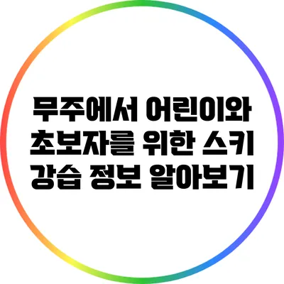무주에서 어린이와 초보자를 위한 스키 강습 정보 알아보기