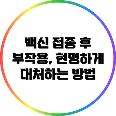 백신 접종 후 부작용, 현명하게 대처하는 방법