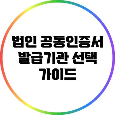법인 공동인증서 발급기관 선택 가이드