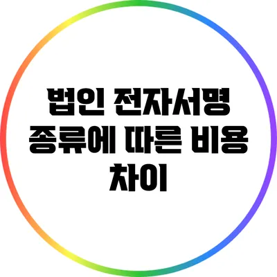 법인 전자서명 종류에 따른 비용 차이