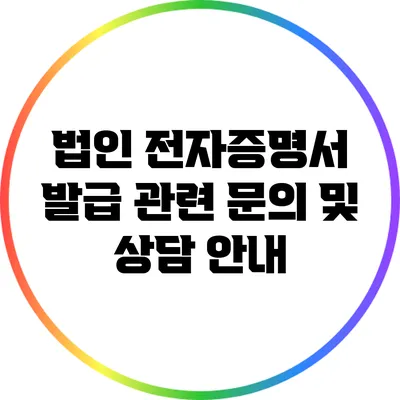 법인 전자증명서 발급 관련 문의 및 상담 안내