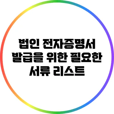 법인 전자증명서 발급을 위한 필요한 서류 리스트