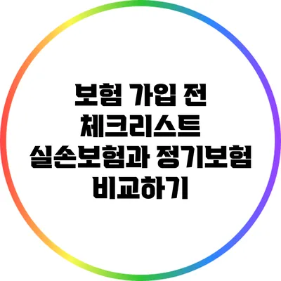 보험 가입 전 체크리스트: 실손보험과 정기보험 비교하기