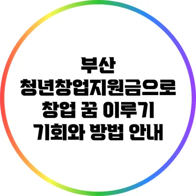 부산 청년창업지원금으로 창업 꿈 이루기: 기회와 방법 안내