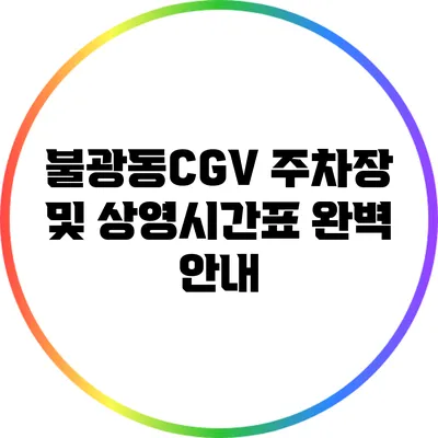 불광동CGV 주차장 및 상영시간표 완벽 안내