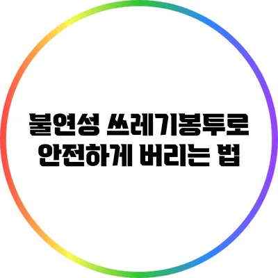 불연성 쓰레기봉투로 안전하게 버리는 법