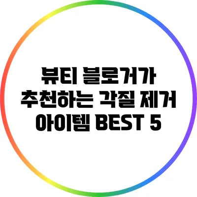 뷰티 블로거가 추천하는 각질 제거 아이템 BEST 5