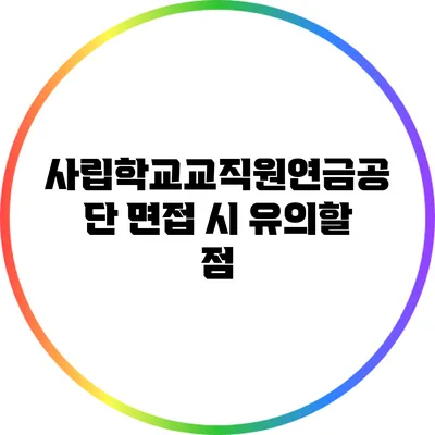 사립학교교직원연금공단 면접 시 유의할 점