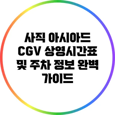 사직 아시아드 CGV 상영시간표 및 주차 정보 완벽 가이드