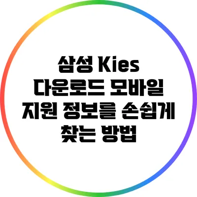 삼성 Kies 다운로드: 모바일 지원 정보를 손쉽게 찾는 방법