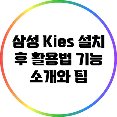 삼성 Kies 설치 후 활용법: 기능 소개와 팁