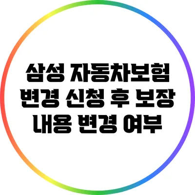 삼성 자동차보험 변경 신청 후 보장 내용 변경 여부