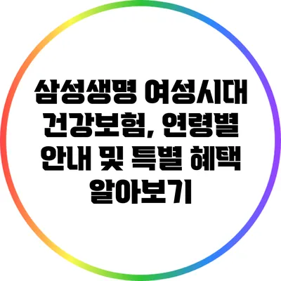 삼성생명 여성시대 건강보험, 연령별 안내 및 특별 혜택 알아보기