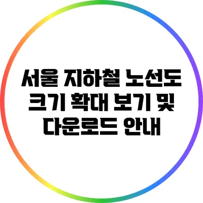 서울 지하철 노선도 크기 확대 보기 및 다운로드 안내