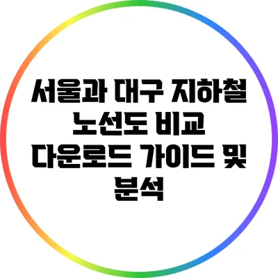 서울과 대구 지하철 노선도 비교: 다운로드 가이드 및 분석