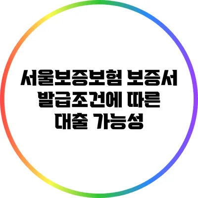 서울보증보험 보증서 발급조건에 따른 대출 가능성