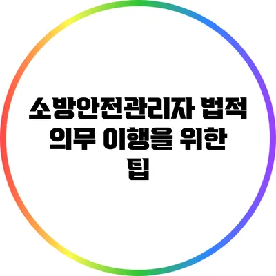 소방안전관리자 법적 의무 이행을 위한 팁