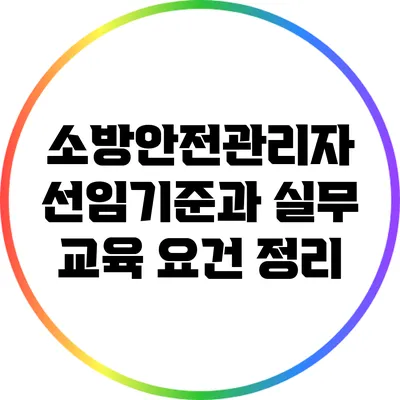 소방안전관리자 선임기준과 실무 교육 요건 정리