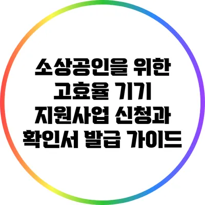 소상공인을 위한 고효율 기기 지원사업 신청과 확인서 발급 가이드