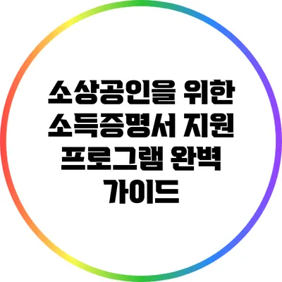소상공인을 위한 소득증명서 지원 프로그램 완벽 가이드