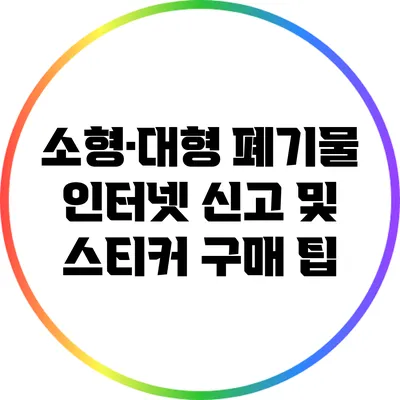 소형·대형 폐기물 인터넷 신고 및 스티커 구매 팁