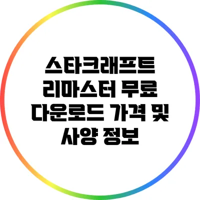 스타크래프트 리마스터 무료 다운로드: 가격 및 사양 정보