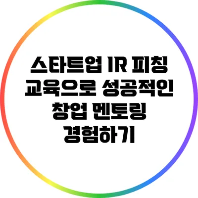 스타트업 IR 피칭 교육으로 성공적인 창업 멘토링 경험하기