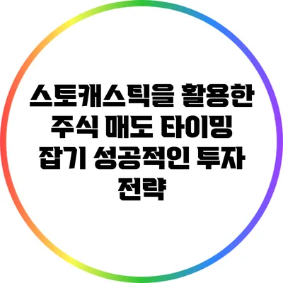 스토캐스틱을 활용한 주식 매도 타이밍 잡기: 성공적인 투자 전략