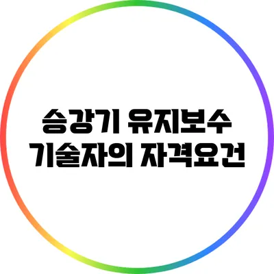 승강기 유지보수 기술자의 자격요건