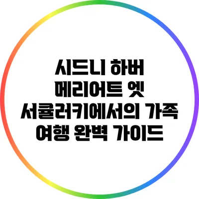 시드니 하버 메리어트 엣 서큘러키에서의 가족 여행 완벽 가이드