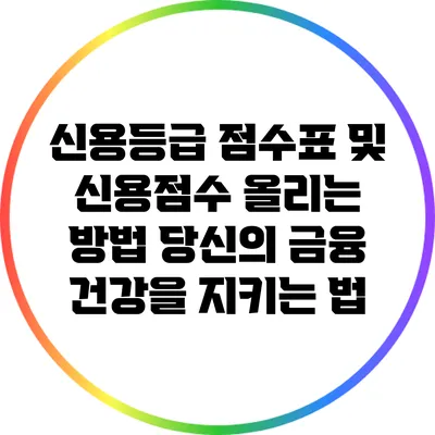 신용등급 점수표 및 신용점수 올리는 방법: 당신의 금융 건강을 지키는 법