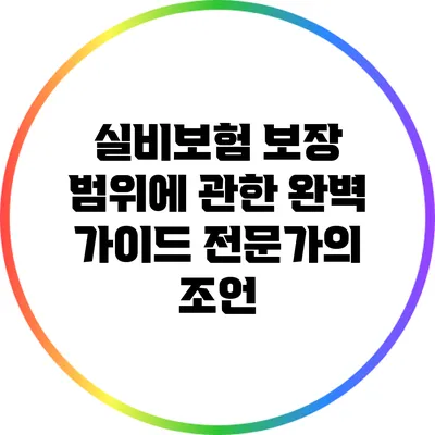 실비보험 보장 범위에 관한 완벽 가이드: 전문가의 조언