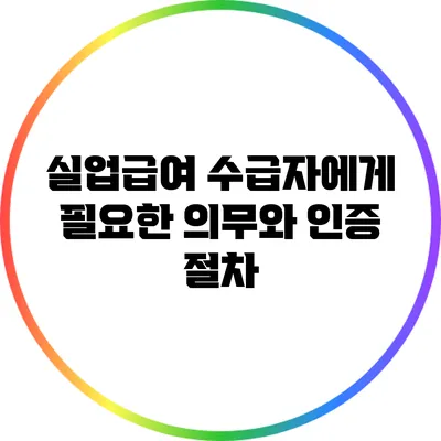 실업급여 수급자에게 필요한 의무와 인증 절차