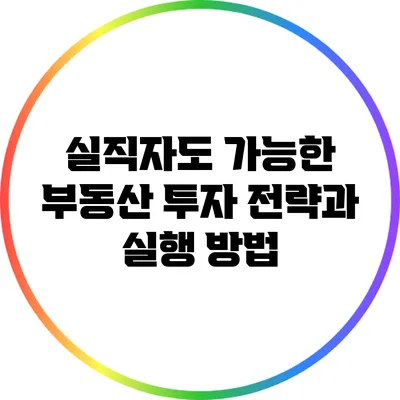 실직자도 가능한 부동산 투자 전략과 실행 방법