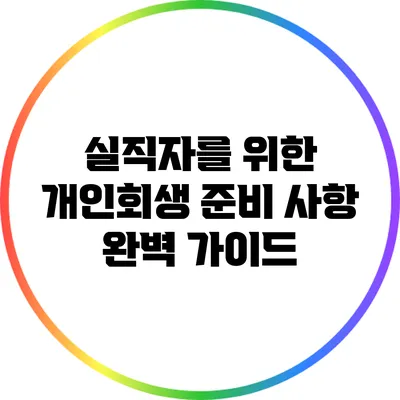 실직자를 위한 개인회생 준비 사항 완벽 가이드