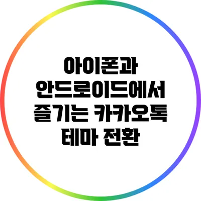 아이폰과 안드로이드에서 즐기는 카카오톡 테마 전환