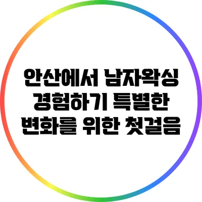안산에서 남자왁싱 경험하기: 특별한 변화를 위한 첫걸음