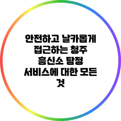 안전하고 날카롭게 접근하는 청주 흥신소 탐정 서비스에 대한 모든 것