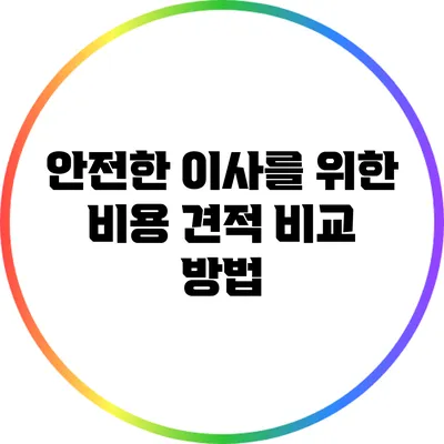 안전한 이사를 위한 비용 견적 비교 방법