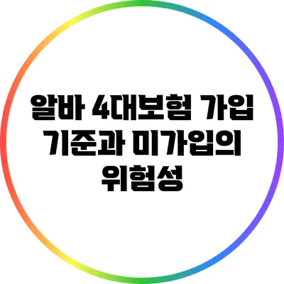 알바 4대보험 가입 기준과 미가입의 위험성
