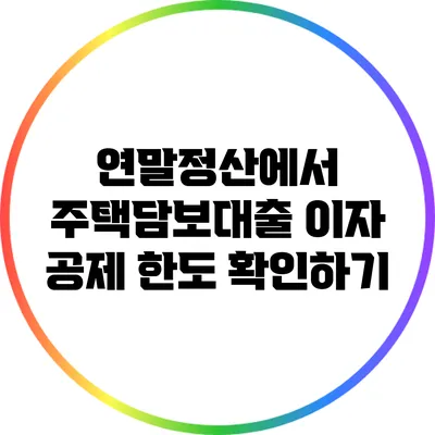 연말정산에서 주택담보대출 이자 공제 한도 확인하기